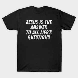 Christian Quote Jesus Is The Answer To All Life's Questions T-Shirt